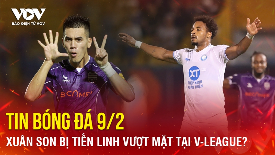 Tin bóng đá 9/2: Xuân Son bị Tiến Linh vượt mặt tại V-League?